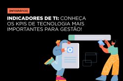 Indicadores de TI: conheça os KPIs de tecnologia mais importantes para gestão!